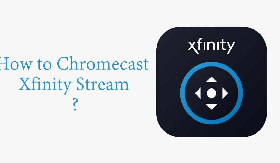 How to Chromecast Xfinity Stream to TV 