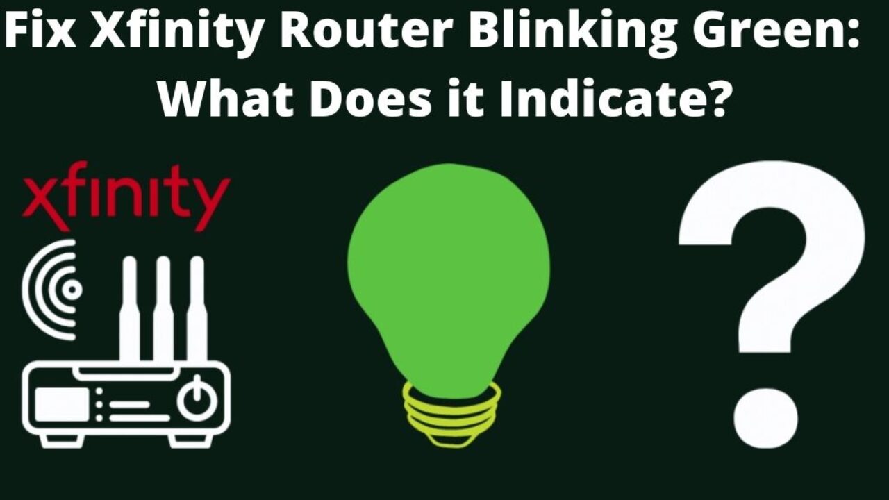 How to Fix Xfinity Router Blinking Green? What Does it Indicate?