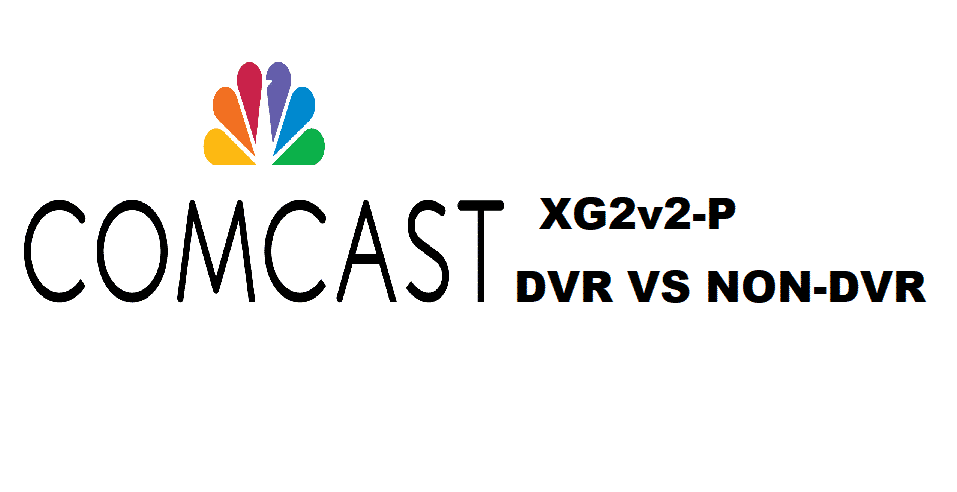 Compare Comcast XG2v2-P DVR vs Non-DVR 