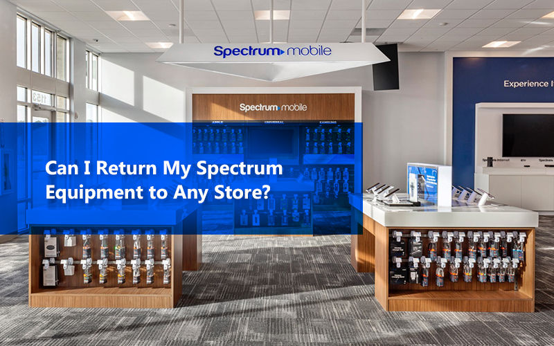 Can I Return My Spectrum Equipment at Any Store?