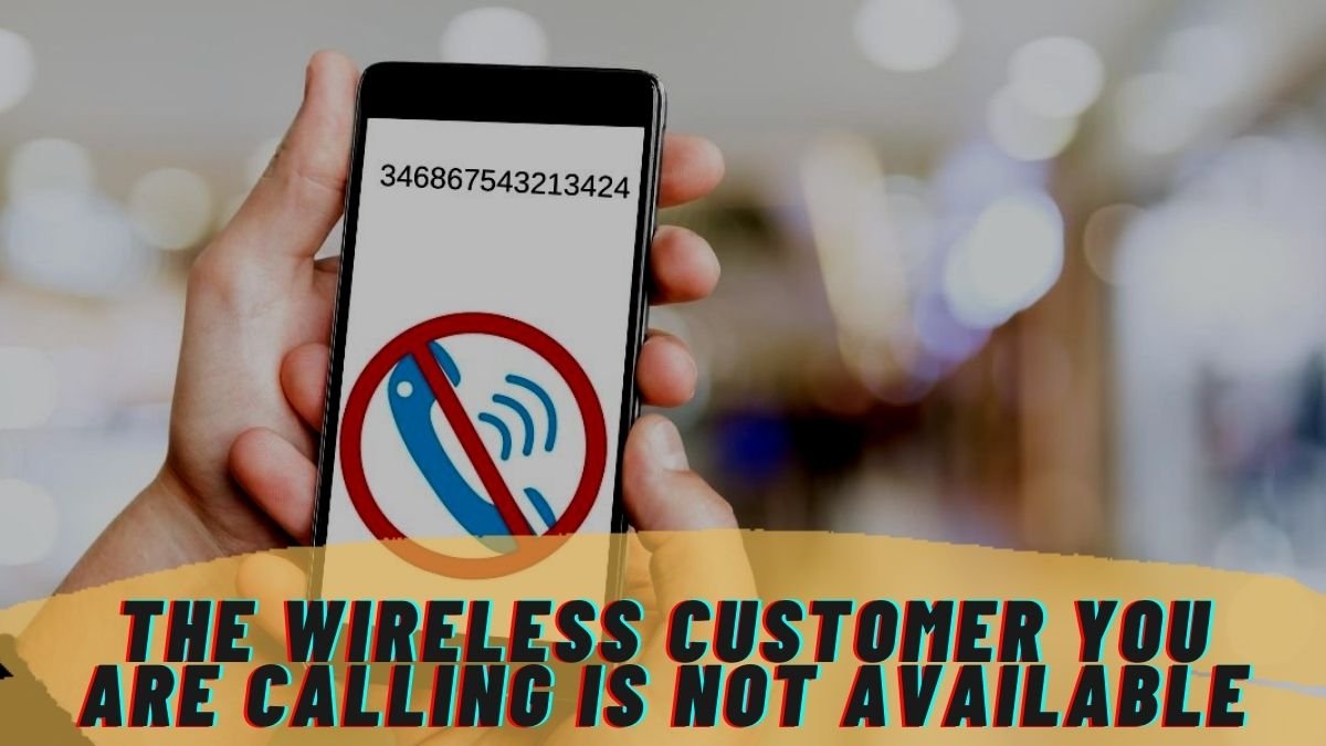 The Wireless Customer You Are Calling Is Not Available: How To Fix