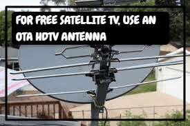 FOR FREE SATELLITE TV, USE AN OTA HDTV ANTENNA