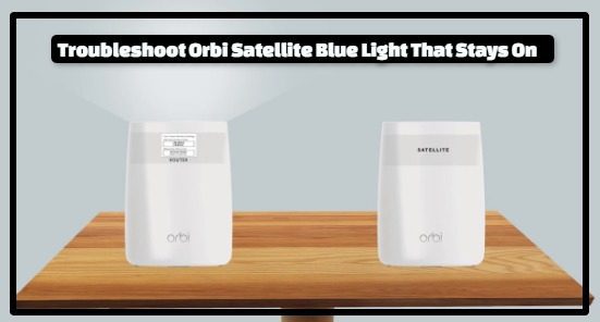 Troubleshoot Orbi Satellite Blue Light That Stays On