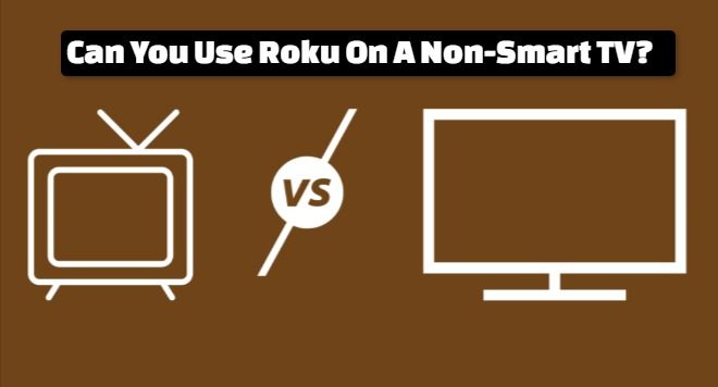 Can You Use Roku On A Non-Smart TV