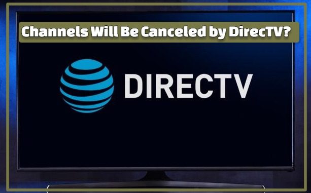 Channels Will Be Canceled by DirecTV