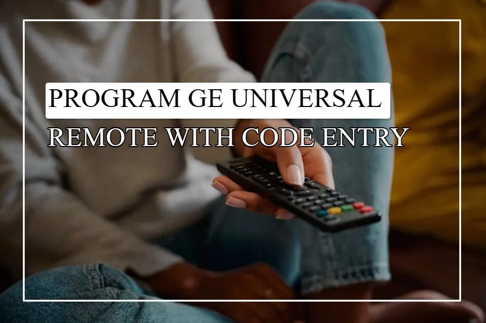 Program GE Universal Remote with Code Entry