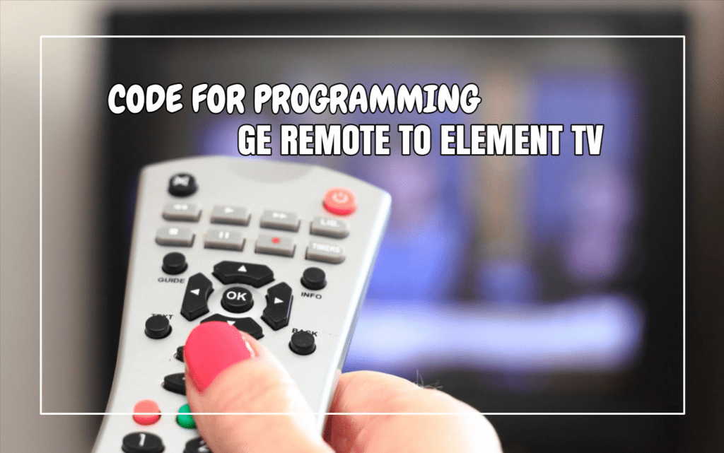 Code For Programming GE Remote To Element TV