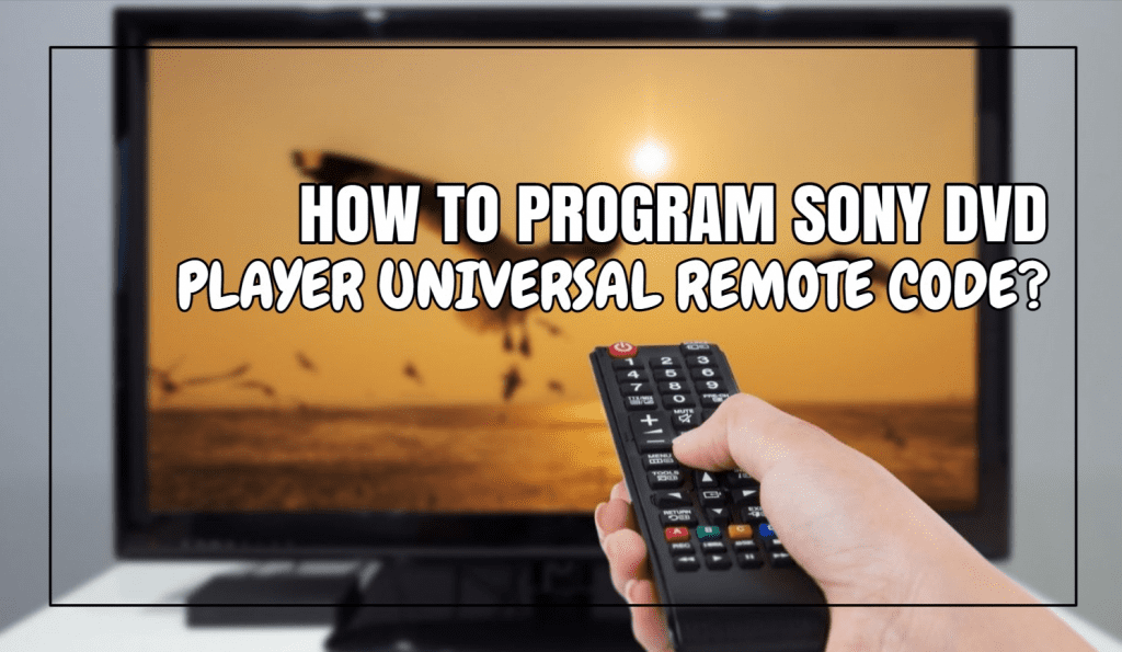 How To Program Sony DVD Player Universal Remote Code?
