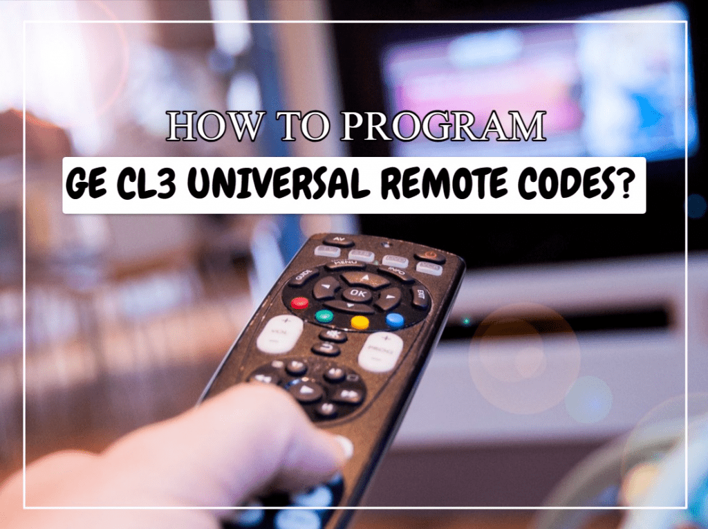 How To Program GE CL3 Universal Remote Codes?
