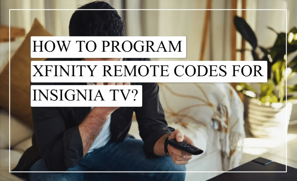 How To Program Xfinity Remote Codes For Insignia TV?