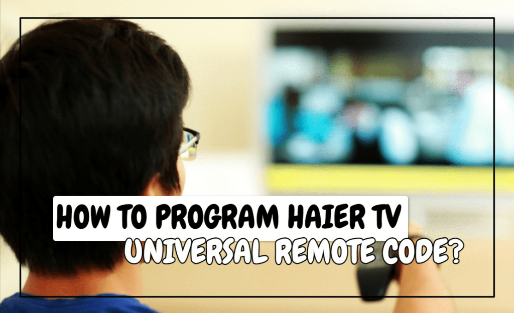 How To Program Haier TV Universal Remote Codes?
