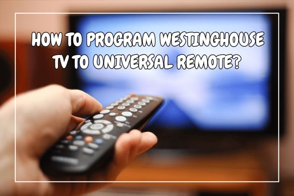 How To Program Westinghouse TV To Universal Remote?
