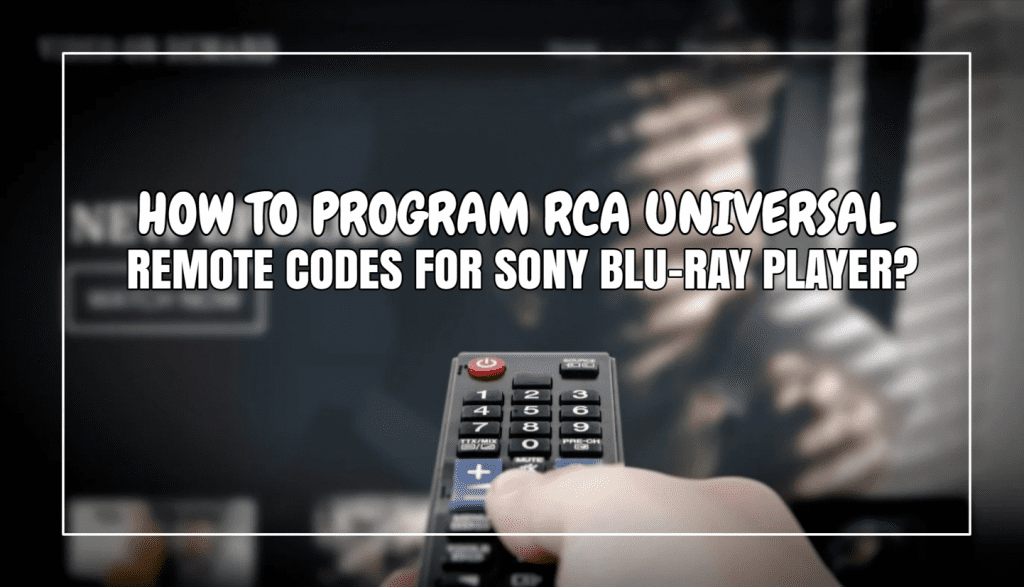 How To Program RCA Universal Remote Codes For Sony Blu-Ray Player?